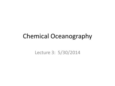 Chemical Oceanography Lecture 3: 5/30/2014. Salinity Definition: weight of inorganic salts in one kg of seawater There are many ions and salts in seawater,