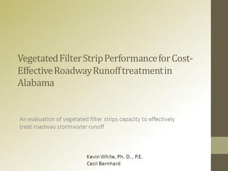 Vegetated Filter Strip Performance for Cost- Effective Roadway Runoff treatment in Alabama An evaluation of vegetated filter strips capacity to effectively.