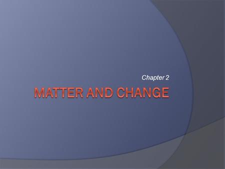 Chapter 2 Matter and Change.