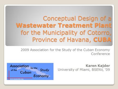Conceptual Design of a Wastewater Treatment Plant for the Municipality of Cotorro, Province of Havana, CUBA 2009 Association for the Study of the Cuban.