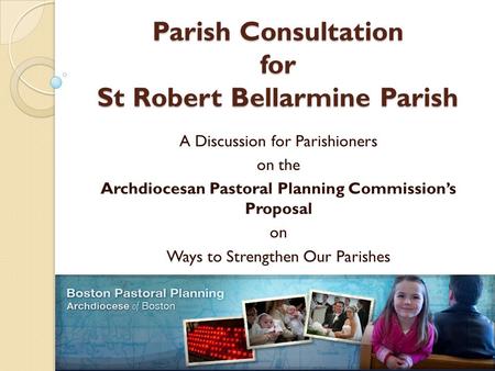 Parish Consultation for St Robert Bellarmine Parish A Discussion for Parishioners on the Archdiocesan Pastoral Planning Commission’s Proposal on Ways to.