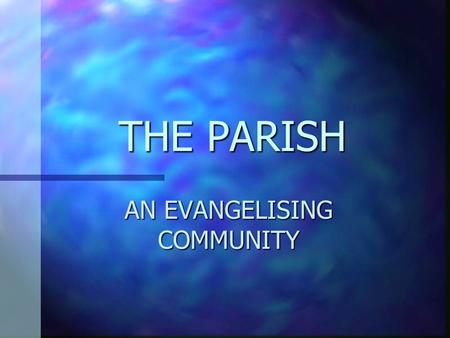 THE PARISH AN EVANGELISING COMMUNITY. EVANGELISATION From the Greek for Announcing Good News From the Greek for Announcing Good News Is to experience,