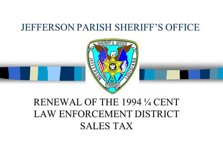 JEFFERSON PARISH SHERIFF’S OFFICE RENEWAL OF THE 1994 ¼ CENT LAW ENFORCEMENT DISTRICT SALES TAX.