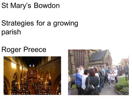 St Mary’s Bowdon Strategies for a growing parish Roger Preece.