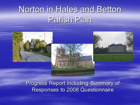 Norton in Hales and Betton Parish Plan Progress Report Including Summary of Responses to 2008 Questionnaire.