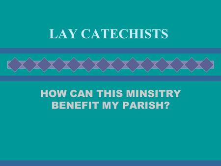 LAY CATECHISTS HOW CAN THIS MINSITRY BENEFIT MY PARISH?