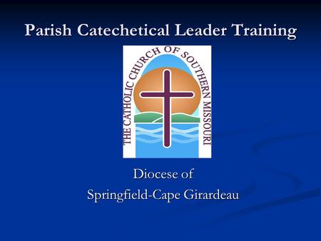 Parish Catechetical Leader Training Diocese of Springfield-Cape Girardeau.