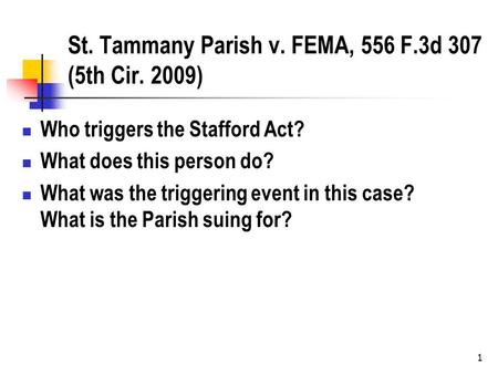 1 St. Tammany Parish v. FEMA, 556 F.3d 307 (5th Cir. 2009) Who triggers the Stafford Act? What does this person do? What was the triggering event in this.