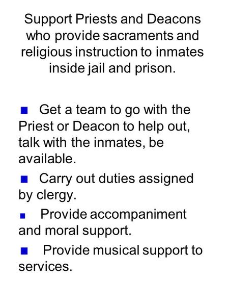 Support Priests and Deacons who provide sacraments and religious instruction to inmates inside jail and prison. Get a team to go with the Priest or Deacon.