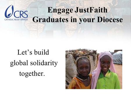 Engage JustFaith Graduates in your Diocese Let’s build global solidarity together.