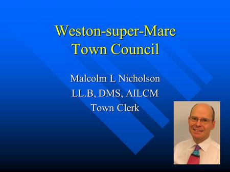Weston-super-Mare Town Council Malcolm L Nicholson LL.B, DMS, AILCM Town Clerk.