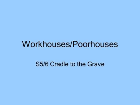 Workhouses/Poorhouses S5/6 Cradle to the Grave. Summary By 1860’s there were many local groups who tried to help the poor. Most of them wanted to help.
