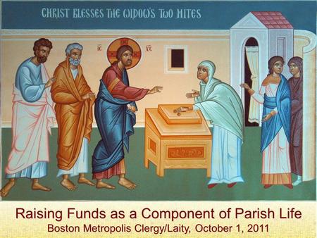 Raising Funds as a Component of Parish Life Boston Metropolis Clergy/Laity, October 1, 2011.