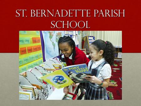 St. Bernadette Parish School. Mission The Mission of St. Bernadette Parish School is to teach the Christian values in a Catholic-centered environment,