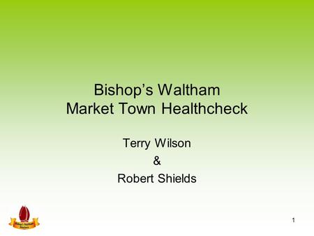 Bishop’s Waltham Market Town Healthcheck Terry Wilson & Robert Shields 1.