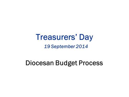 Treasurers’ Day 19 September 2014 Diocesan Budget Process.