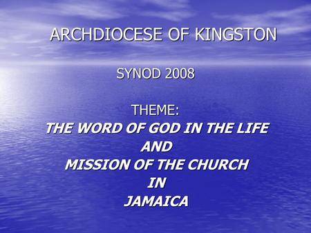 ARCHDIOCESE OF KINGSTON SYNOD 2008 THEME: THE WORD OF GOD IN THE LIFE AND MISSION OF THE CHURCH INJAMAICA.