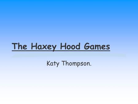 The Haxey Hood Games Katy Thompson. Where…? Haxey is a large parish on the southern border of the Isle of Axholme, North Lincolnshire. It consists of.