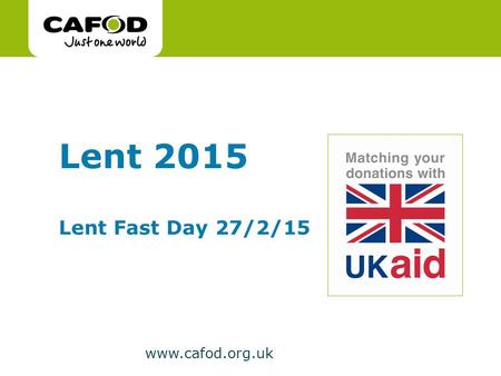 Www.cafod.org.uk Lent 2015 Lent Fast Day 27/2/15.