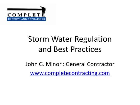 Storm Water Regulation and Best Practices John G. Minor : General Contractor www.completecontracting.com.