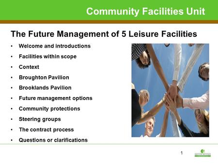 1 Community Facilities Unit The Future Management of 5 Leisure Facilities Welcome and introductions Facilities within scope Context Broughton Pavilion.