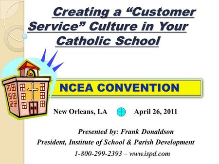 Creating a “Customer Service” Culture in Your Catholic School Creating a “Customer Service” Culture in Your Catholic School Presented by: Frank Donaldson.