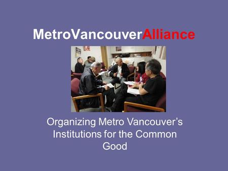 MetroVancouverAlliance Organizing Metro Vancouver’s Institutions for the Common Good.