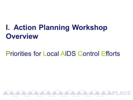 I. Action Planning Workshop Overview Priorities for Local AIDS Control Efforts.