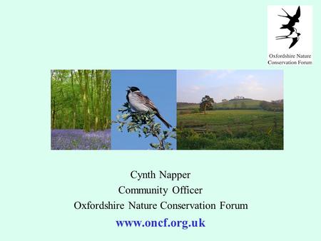Cynth Napper Community Officer Oxfordshire Nature Conservation Forum www.oncf.org.uk.