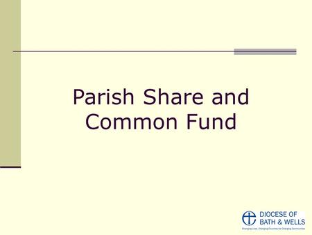 Parish Share and Common Fund. Where does our Parish Share go ? The Parish Share of just under 500 parishes Amounted to £9.5 million (2014 Budget) Other.