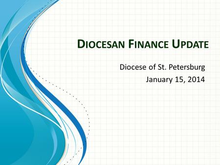 D IOCESAN F INANCE U PDATE Diocese of St. Petersburg January 15, 2014.