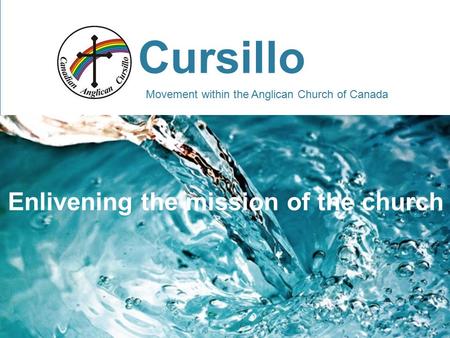 Cursillo Enlivening the mission of the church Movement within the Anglican Church of Canada.