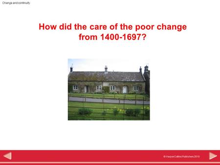 Change and continuity © HarperCollins Publishers 2010 How did the care of the poor change from 1400-1697?