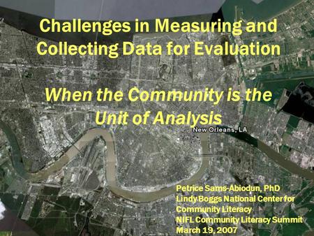 Challenges in Measuring and Collecting Data for Evaluation When the Community is the Unit of Analysis Petrice Sams-Abiodun, PhD Lindy Boggs National Center.