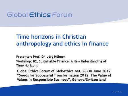A project of Time horizons in Christian anthropology and ethics in finance Presenter: Prof. Dr. Jörg Hübner Workshop: B2, Sustainable Finance: A New Unterstanding.