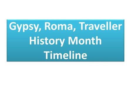 Gypsy, Roma, Traveller History Month Timeline. 53 B.C.E Fairs are being held in Britain after the Roman invasion.