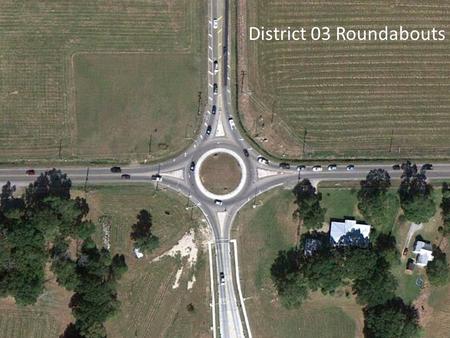 District 03 Roundabouts. Roundabouts In Operation - LA LA 342 (Ridge - 2003) - LA Chemin Metairie (Youngsville - 2009) - LA Chemin Metairie.