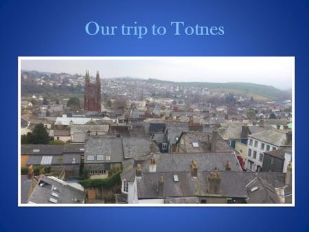 Our trip to Totnes. We arrived in Bristol very late…
