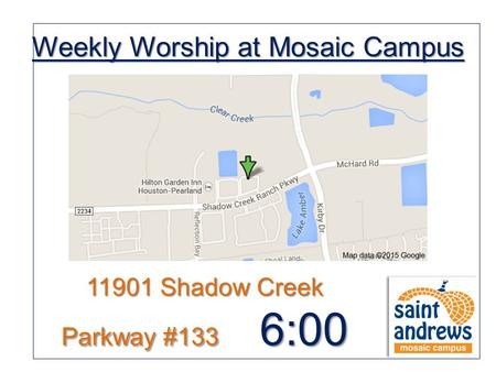 Weekly Worship at Mosaic Campus 11901 Shadow Creek Parkway #133 6:00 pm.