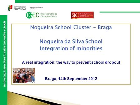 1 1 Innovating inspections to value innovative schools Nogueira School Cluster - Braga Nogueira da Silva School Integration of minorities A real integration: