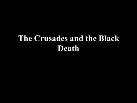 The Crusades and the Black Death The Crusades The Crusades were an attempt by the European Church to “reclaim the Holy Land” Jerusalem had been conquered.