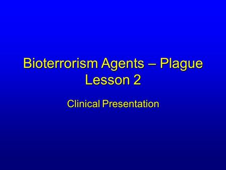 Bioterrorism Agents – Plague Lesson 2 Clinical Presentation.