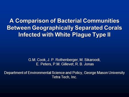 A Comparison of Bacterial Communities Between Geographically Separated Corals Infected with White Plague Type II G.M. Cook, J. P. Rothenberger, M. Sikaroodi,