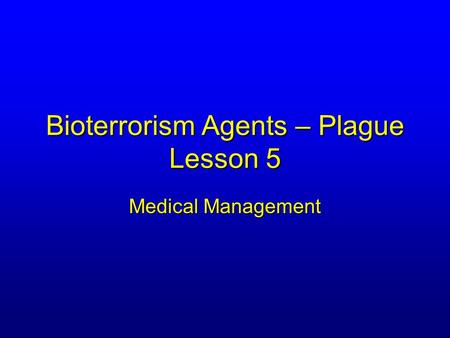 Bioterrorism Agents – Plague Lesson 5 Medical Management.