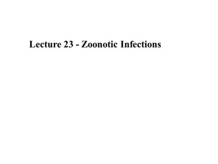 Lecture 23 - Zoonotic Infections