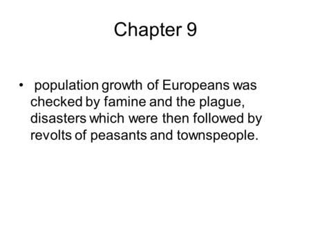 Chapter 9 population growth of Europeans was checked by famine and the plague, disasters which were then followed by revolts of peasants and townspeople.