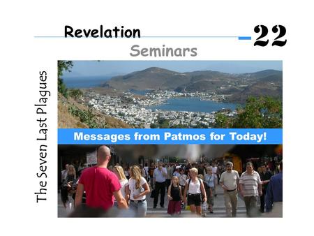 The Seven Last Plagues Messages from Patmos for Today! Revelation Seminars 22.