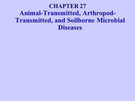 CHAPTER 27 Animal-Transmitted, Arthropod- Transmitted, and Soilborne Microbial Diseases.