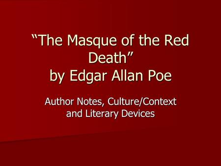 “The Masque of the Red Death” by Edgar Allan Poe Author Notes, Culture/Context and Literary Devices.