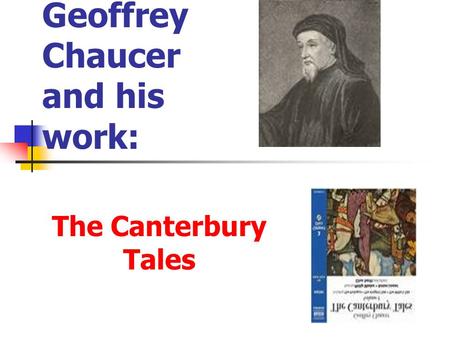 Geoffrey Chaucer and his work: The Canterbury Tales.